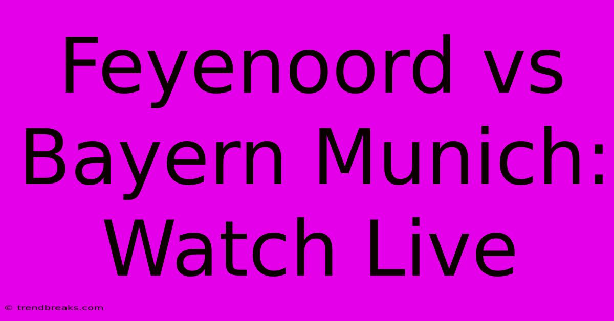 Feyenoord Vs Bayern Munich: Watch Live