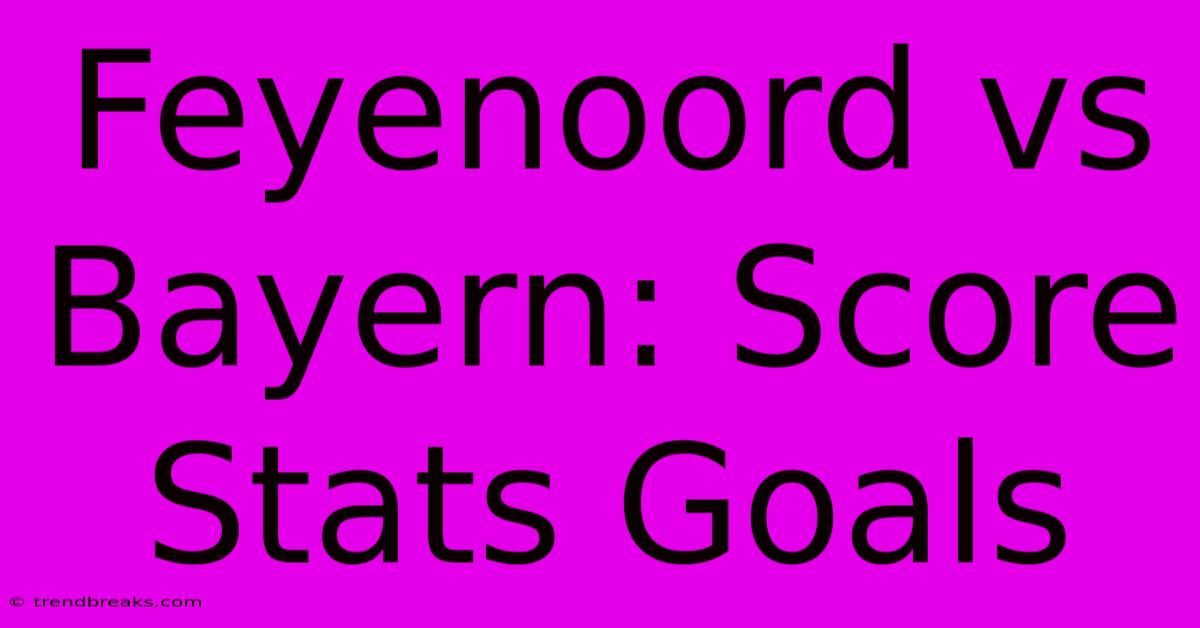 Feyenoord Vs Bayern: Score Stats Goals