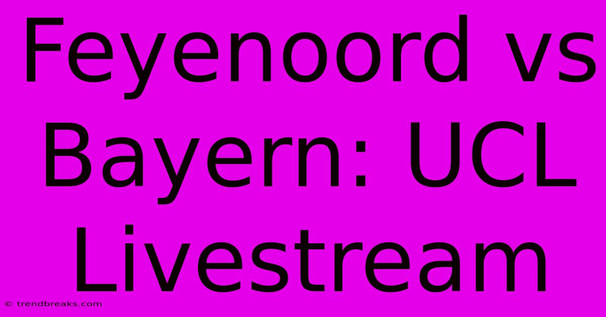 Feyenoord Vs Bayern: UCL Livestream