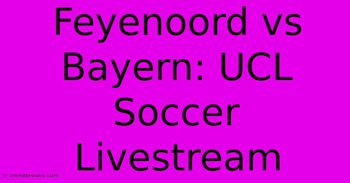 Feyenoord Vs Bayern: UCL Soccer Livestream