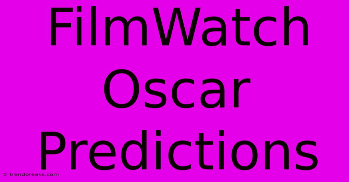 FilmWatch Oscar Predictions