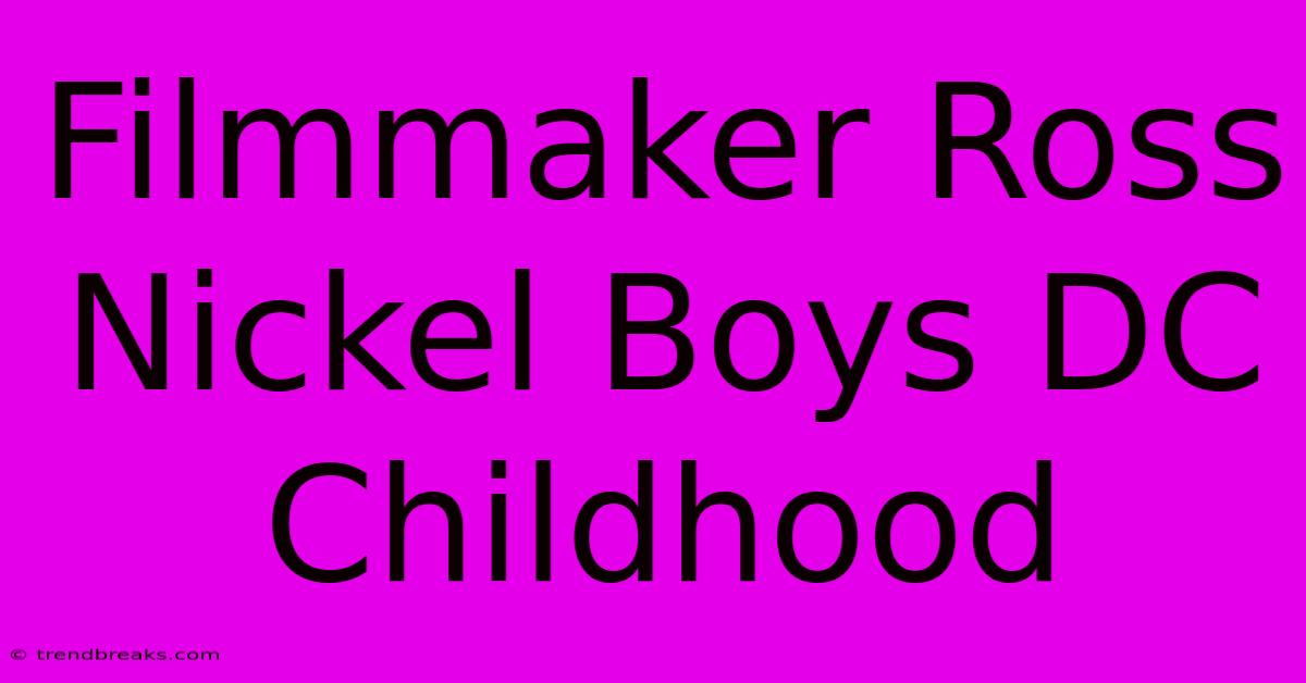 Filmmaker Ross Nickel Boys DC Childhood