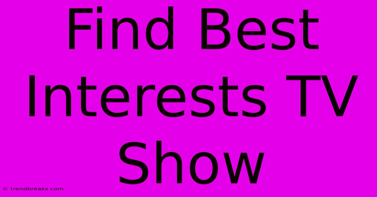 Find Best Interests TV Show