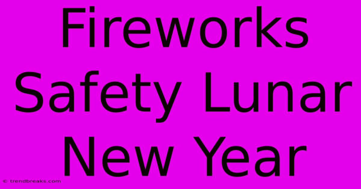 Fireworks Safety Lunar New Year