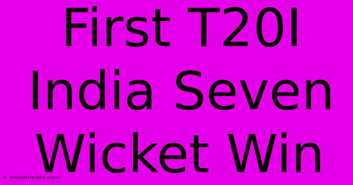 First T20I India Seven Wicket Win