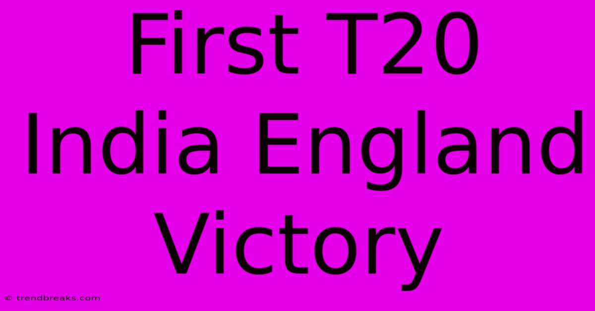 First T20 India England Victory