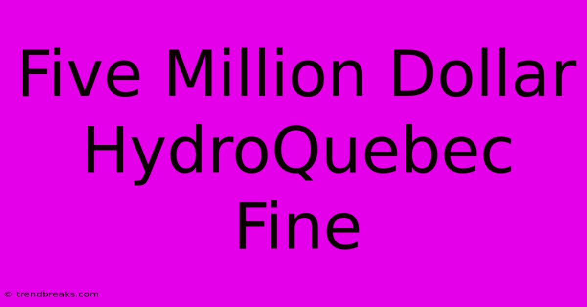 Five Million Dollar HydroQuebec Fine