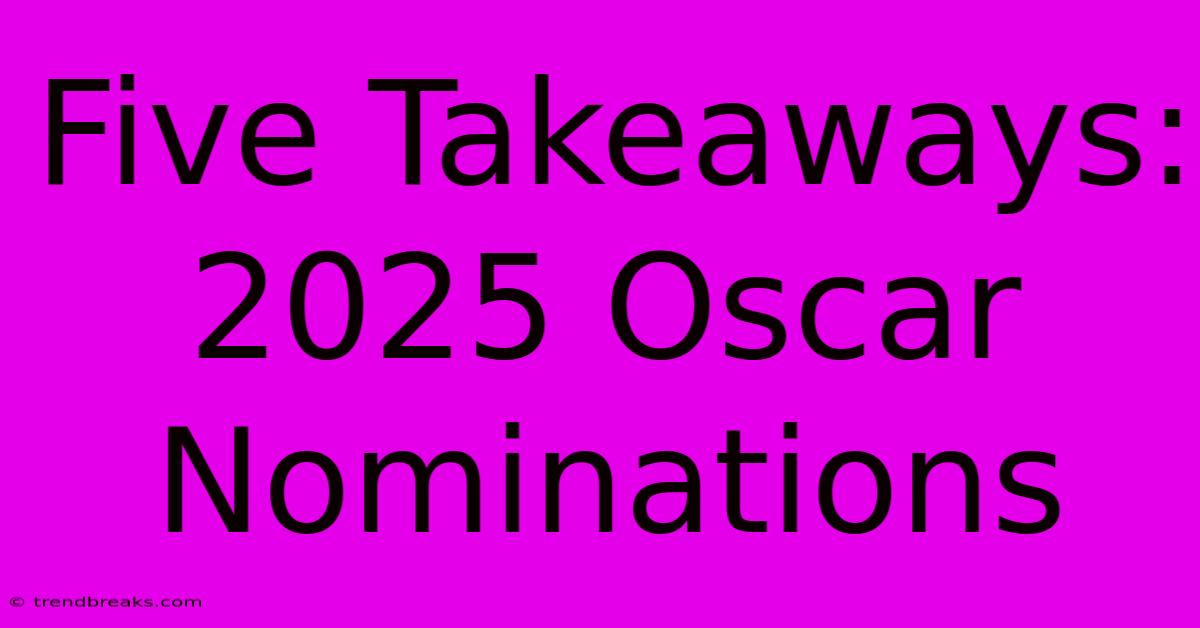 Five Takeaways: 2025 Oscar Nominations