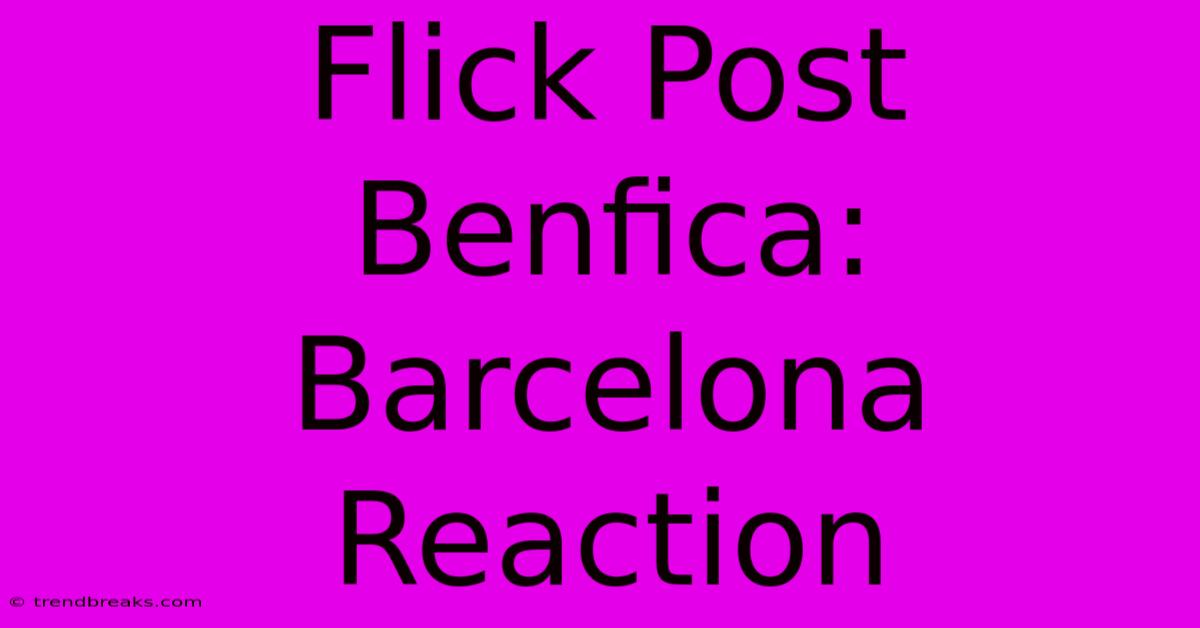 Flick Post Benfica: Barcelona Reaction