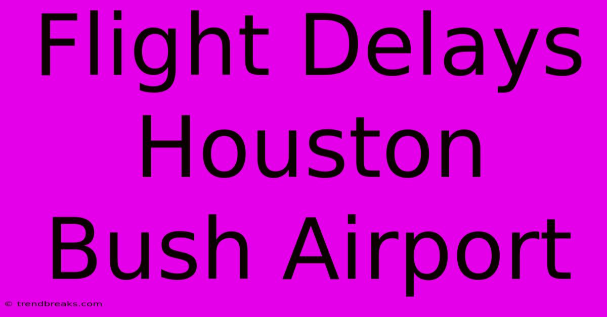 Flight Delays Houston Bush Airport