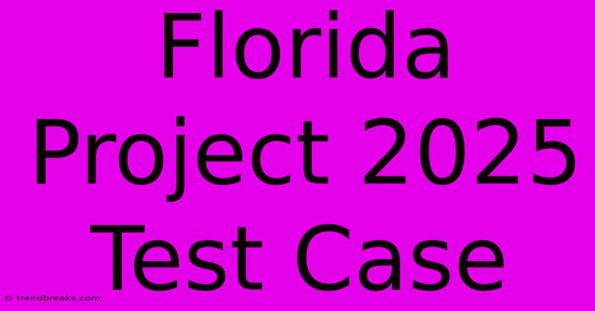 Florida Project 2025 Test Case