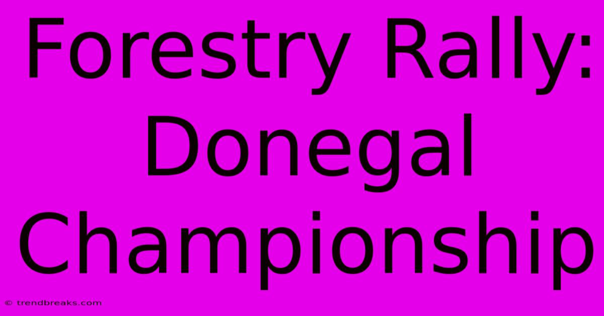 Forestry Rally: Donegal Championship