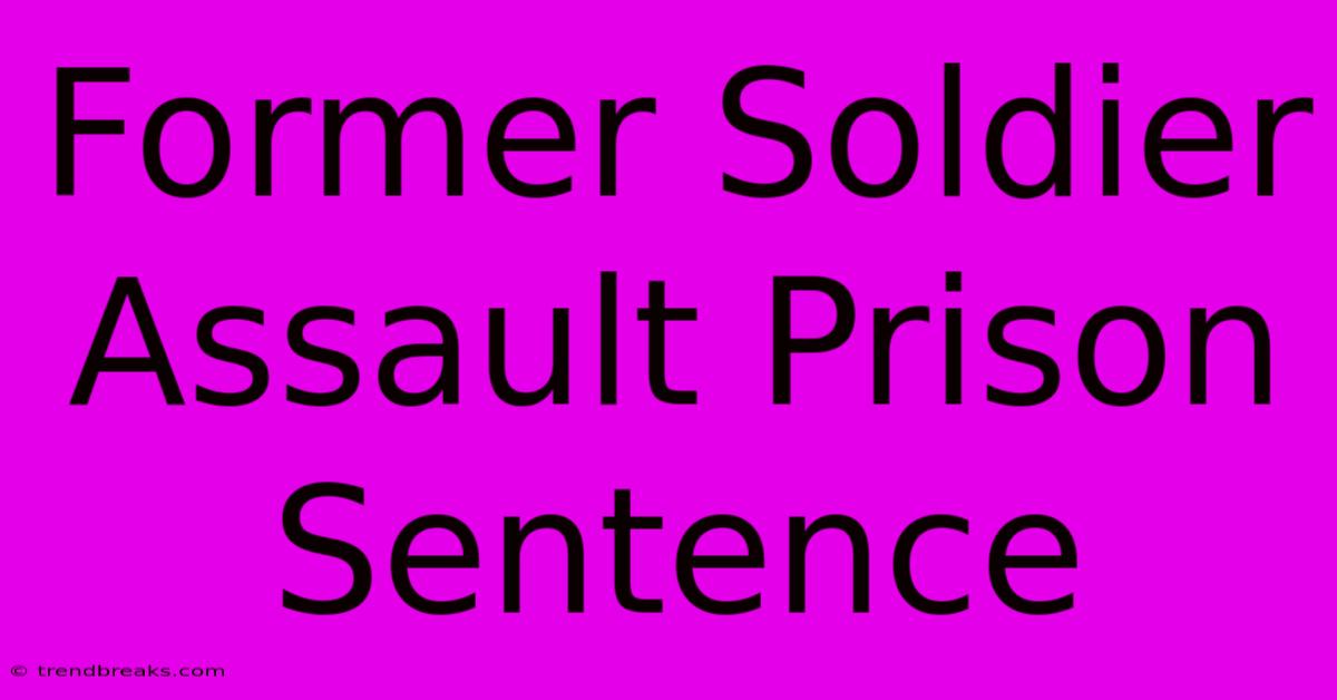 Former Soldier Assault Prison Sentence