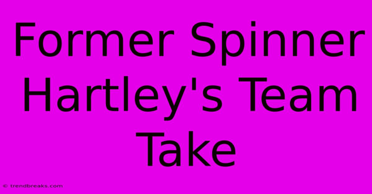 Former Spinner Hartley's Team Take