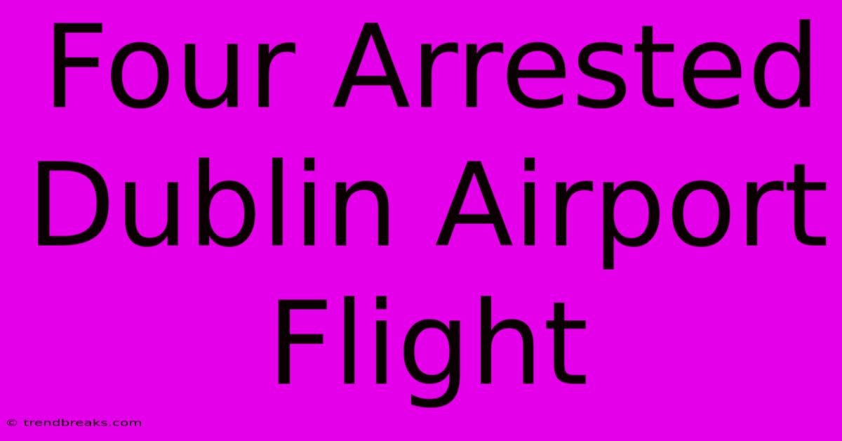 Four Arrested Dublin Airport Flight