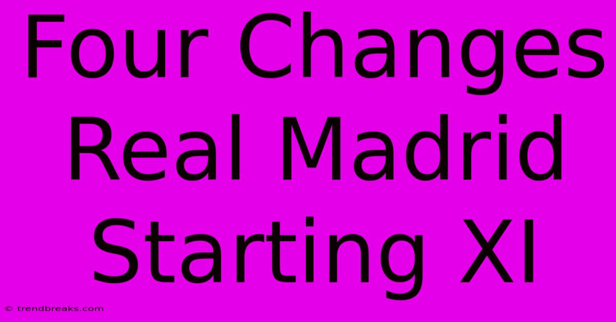 Four Changes Real Madrid Starting XI