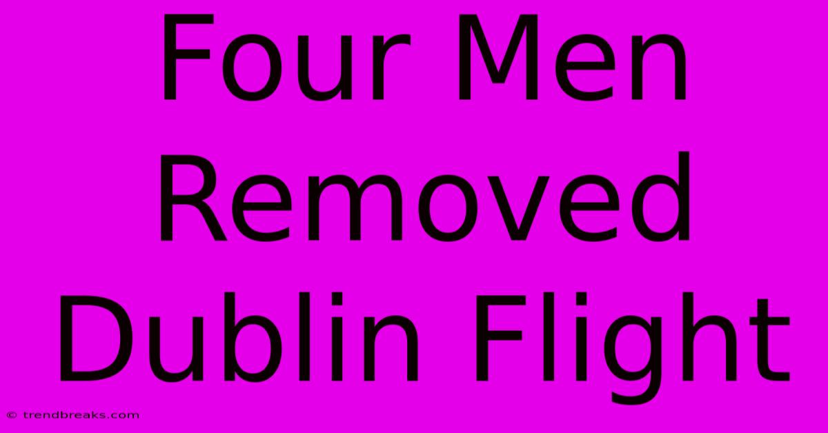 Four Men Removed Dublin Flight