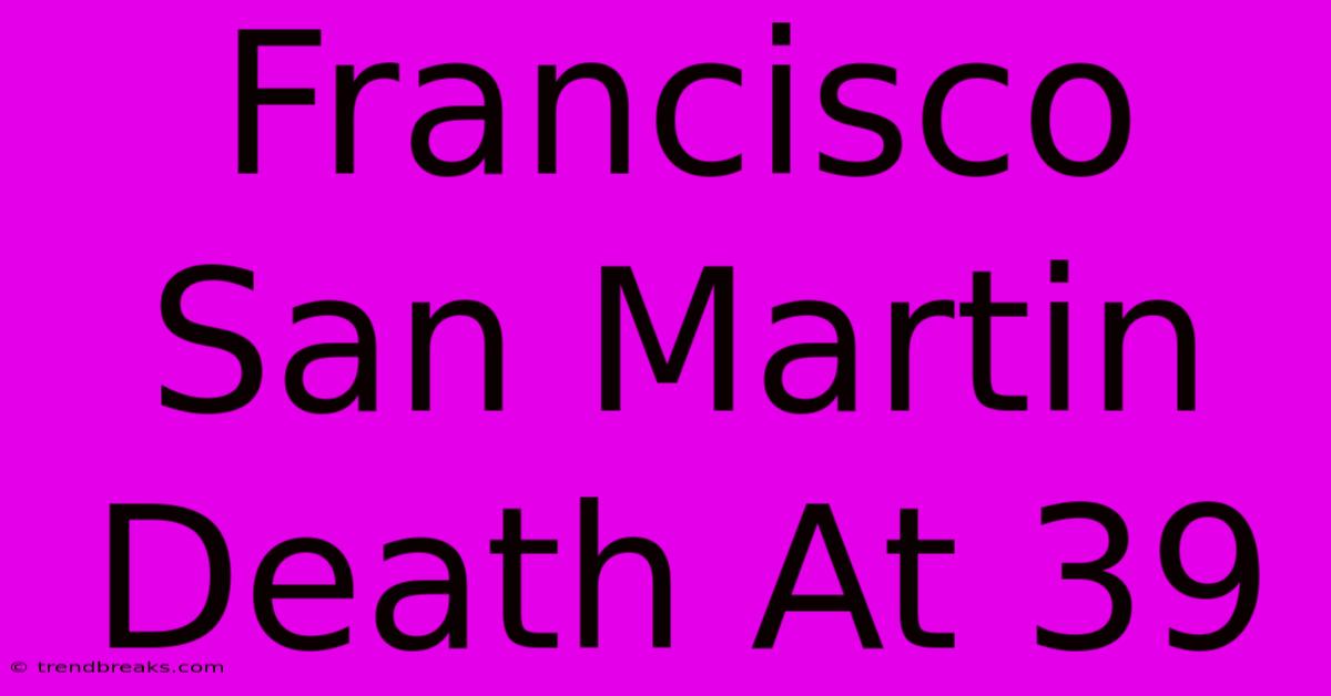 Francisco San Martin Death At 39