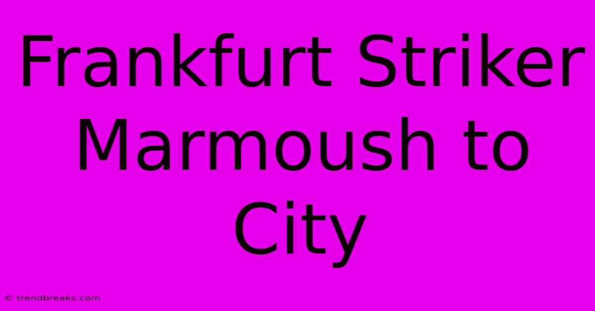 Frankfurt Striker Marmoush To City