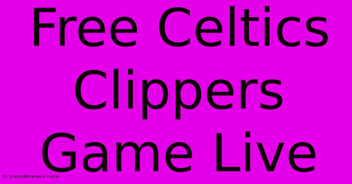 Free Celtics Clippers Game Live