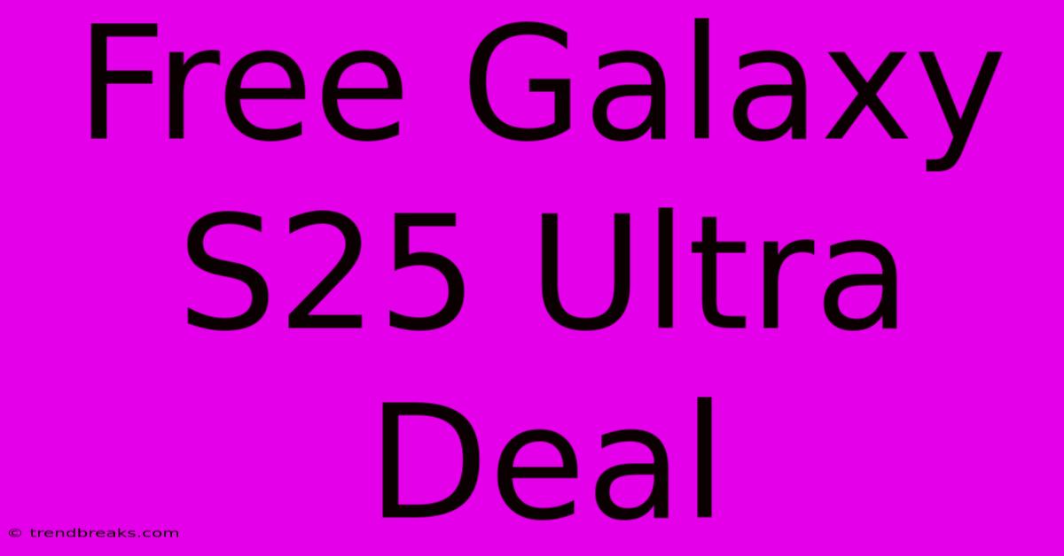 Free Galaxy S25 Ultra Deal