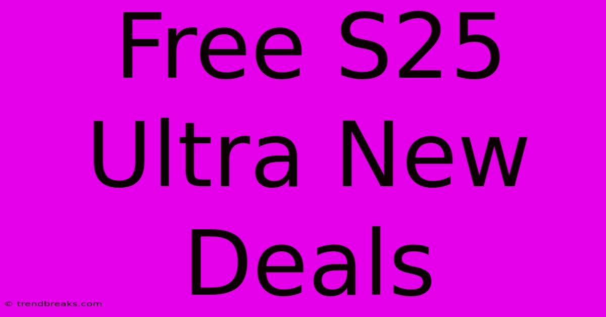 Free S25 Ultra New Deals