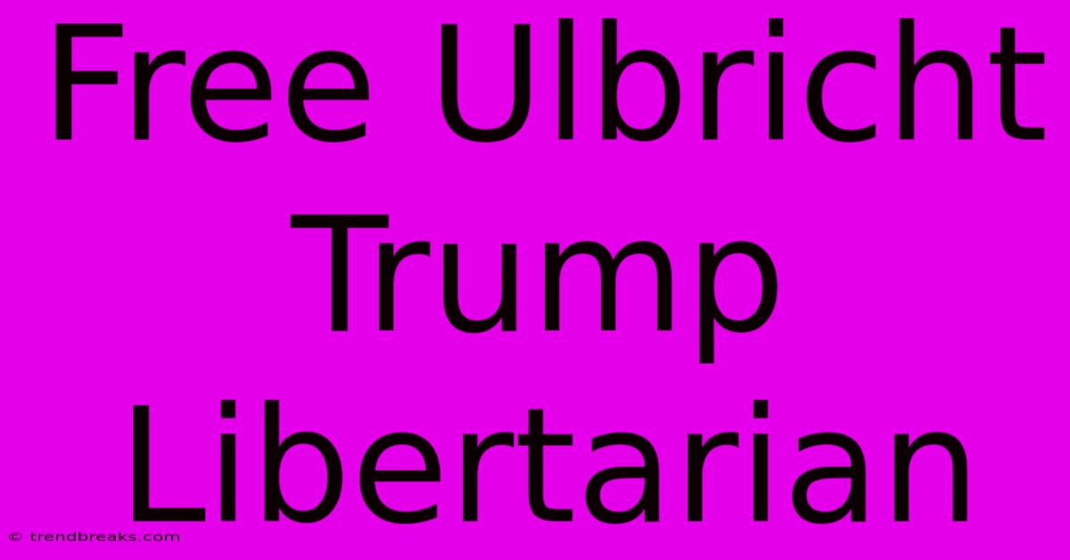 Free Ulbricht Trump Libertarian