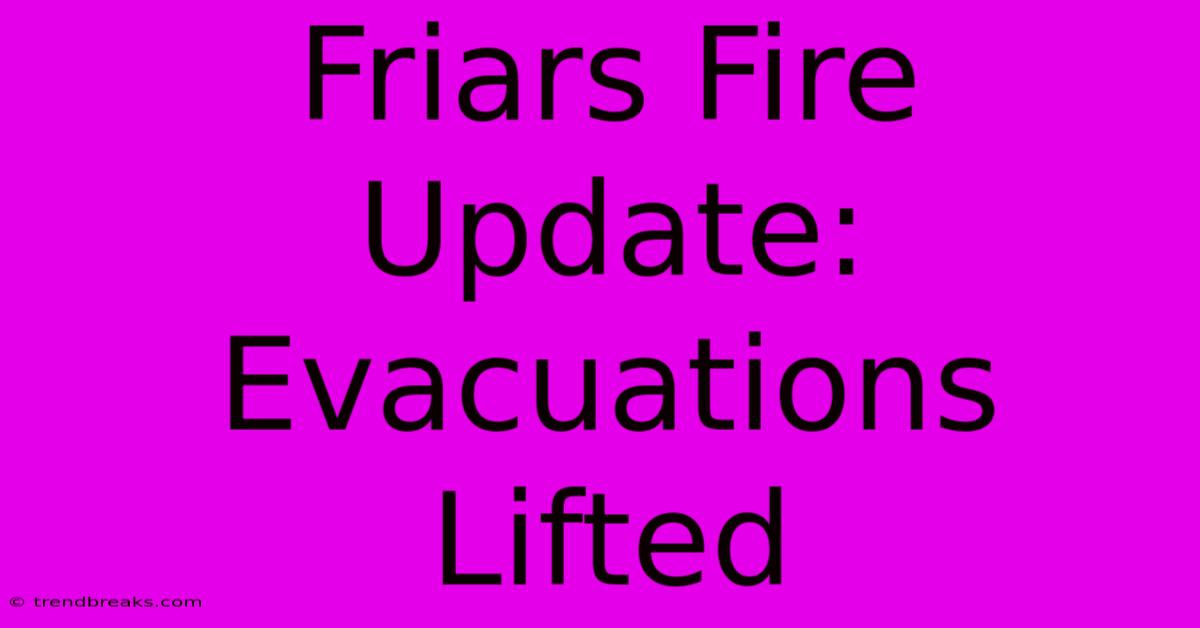 Friars Fire Update: Evacuations Lifted