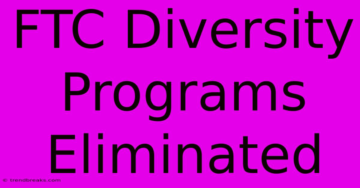 FTC Diversity Programs Eliminated