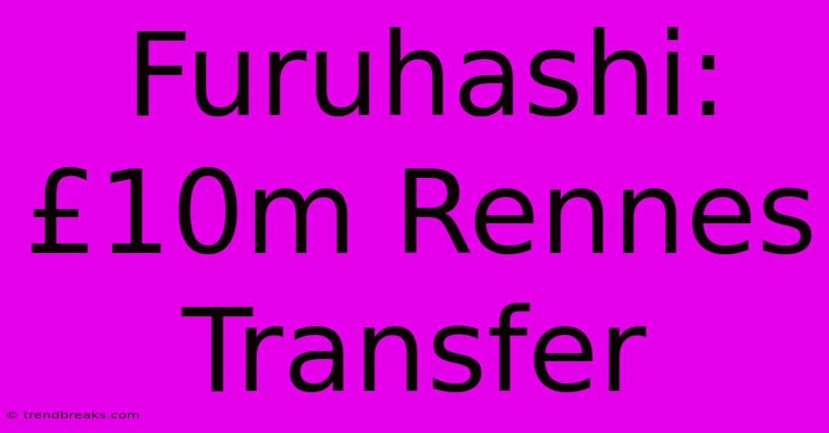 Furuhashi: £10m Rennes Transfer