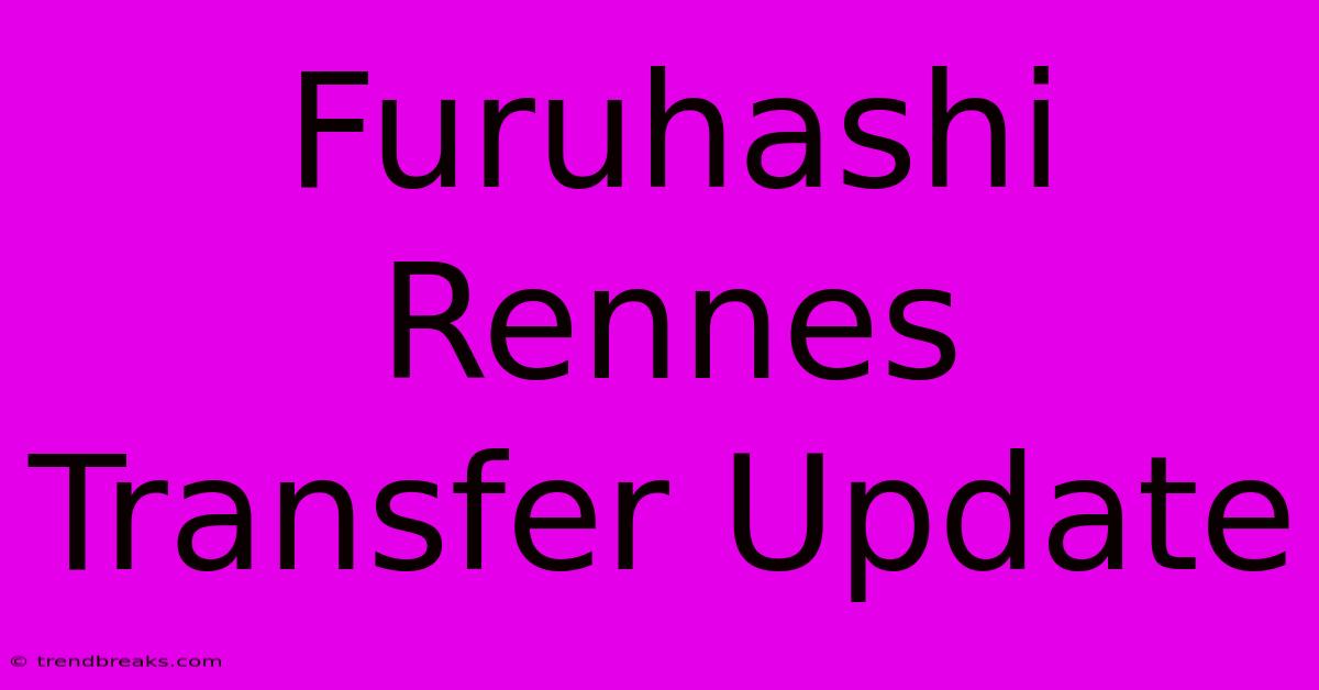 Furuhashi Rennes Transfer Update