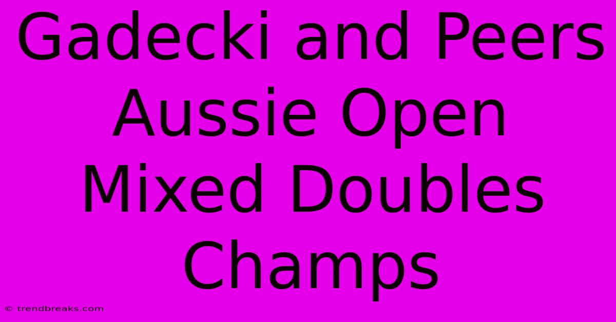 Gadecki And Peers Aussie Open Mixed Doubles Champs