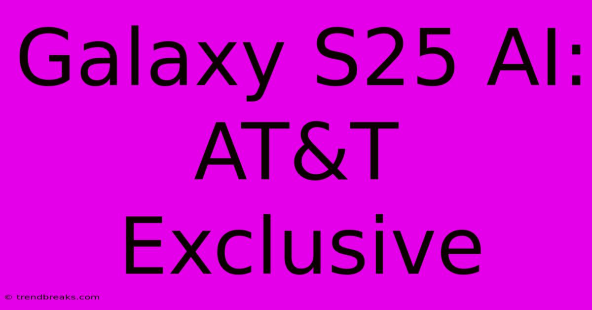 Galaxy S25 AI: AT&T Exclusive