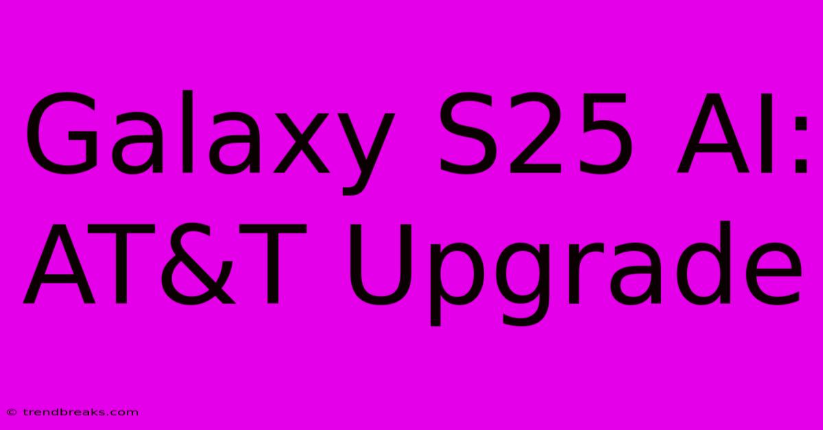 Galaxy S25 AI: AT&T Upgrade