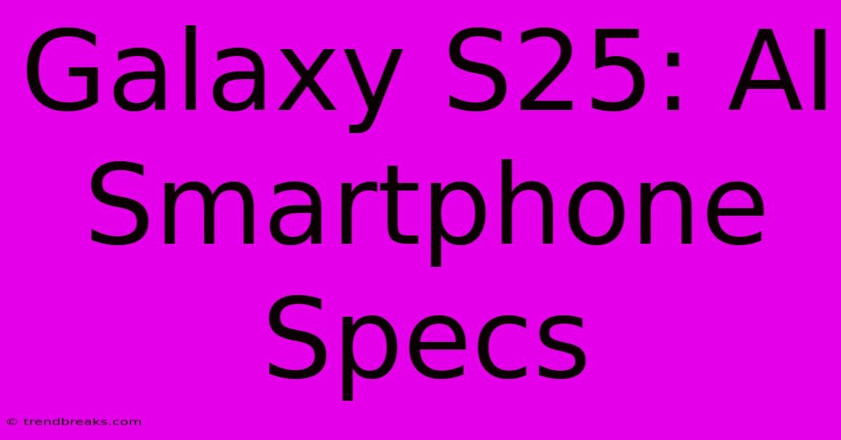 Galaxy S25: AI Smartphone Specs