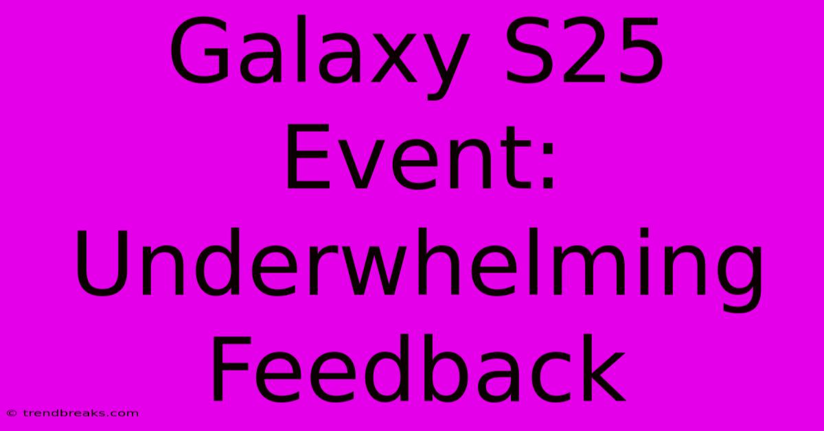 Galaxy S25 Event: Underwhelming Feedback