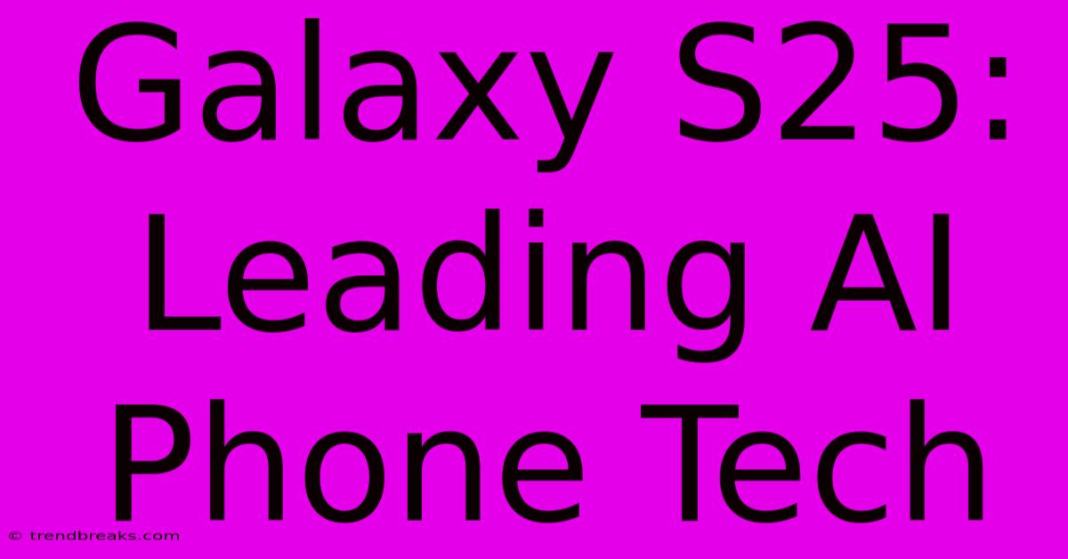 Galaxy S25: Leading AI Phone Tech