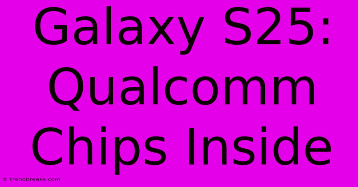 Galaxy S25: Qualcomm Chips Inside