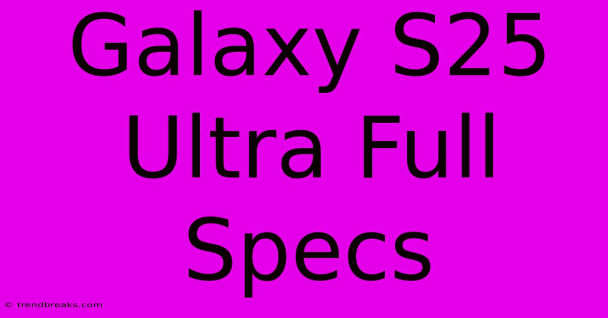 Galaxy S25 Ultra Full Specs