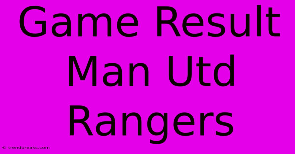 Game Result Man Utd Rangers