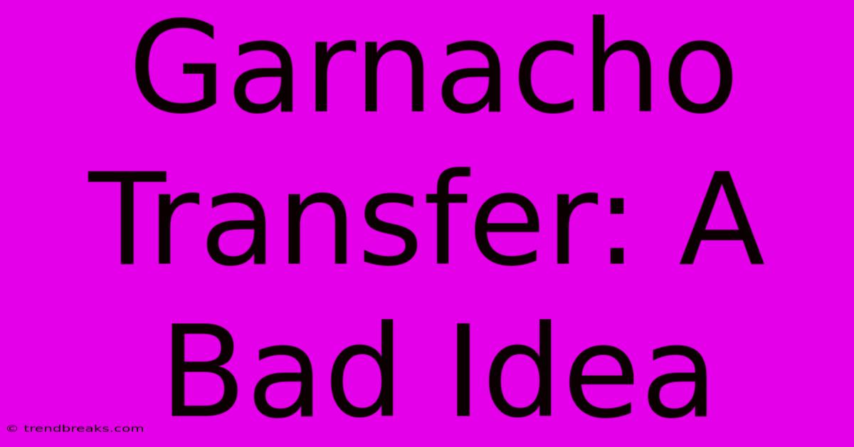 Garnacho Transfer: A Bad Idea