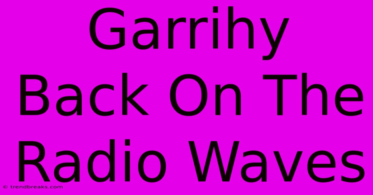 Garrihy Back On The Radio Waves