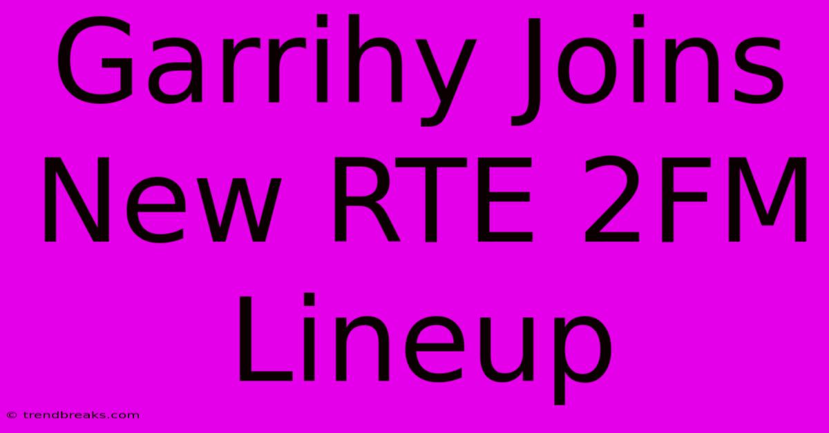 Garrihy Joins New RTE 2FM Lineup