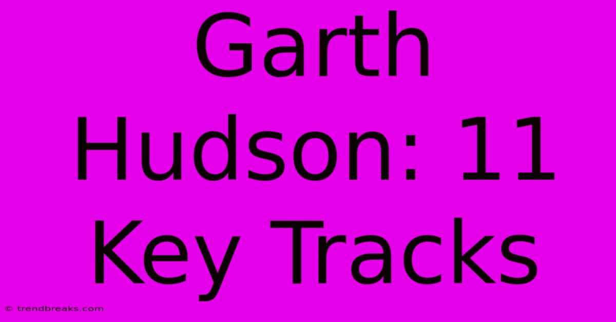 Garth Hudson: 11 Key Tracks