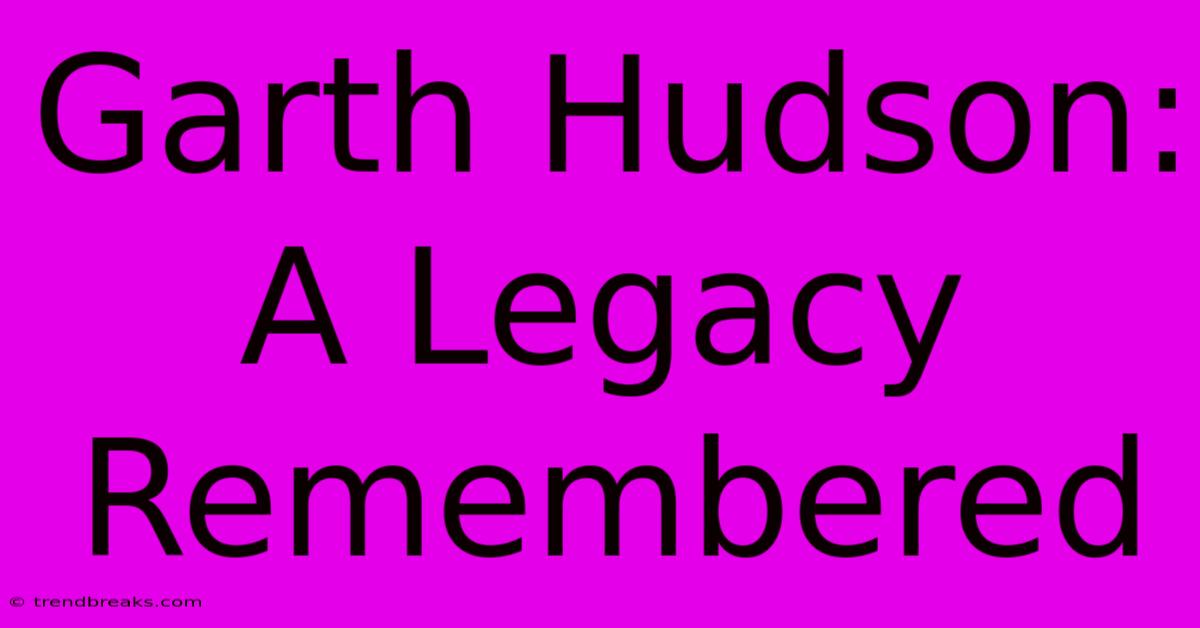 Garth Hudson: A Legacy Remembered