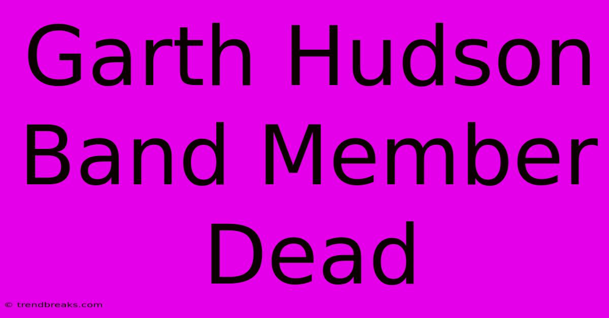 Garth Hudson Band Member Dead