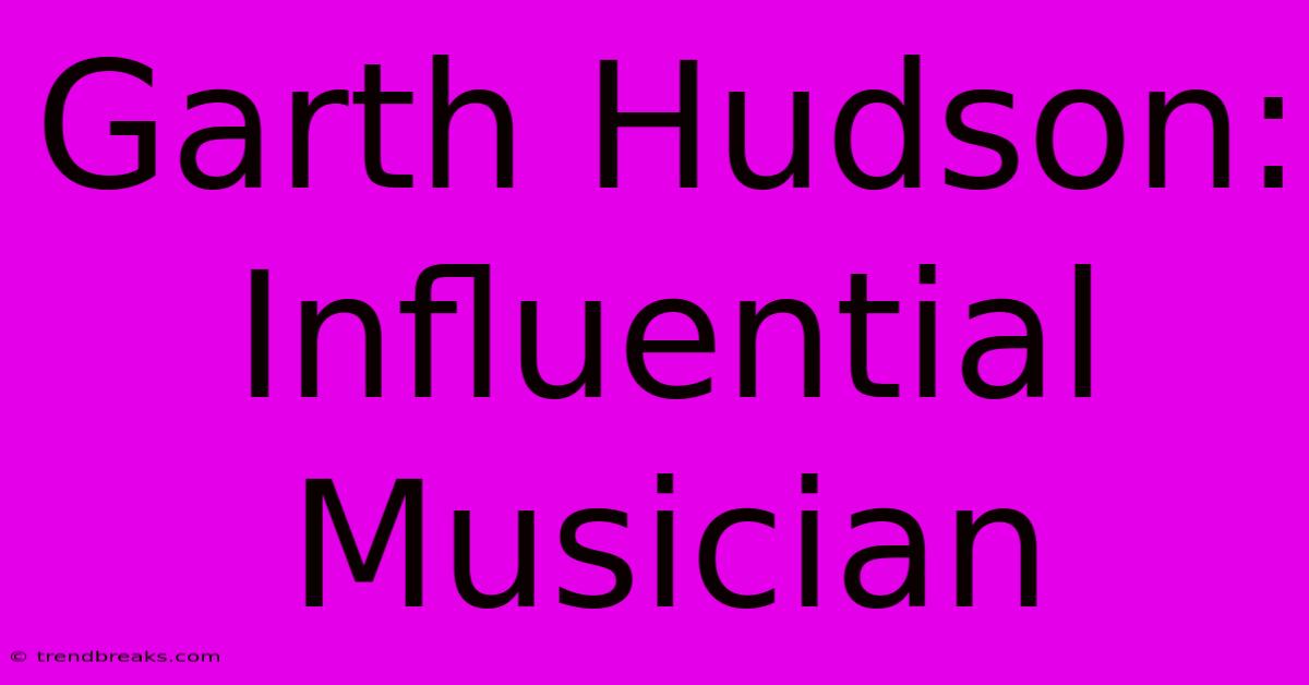 Garth Hudson: Influential Musician