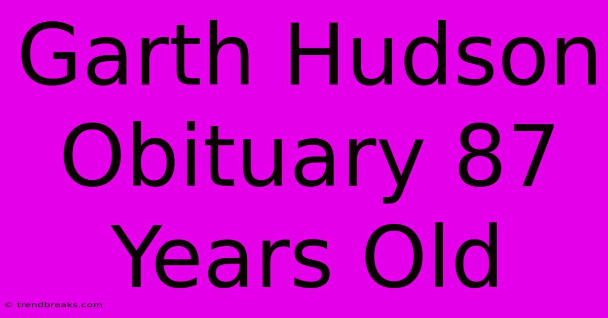 Garth Hudson Obituary 87 Years Old