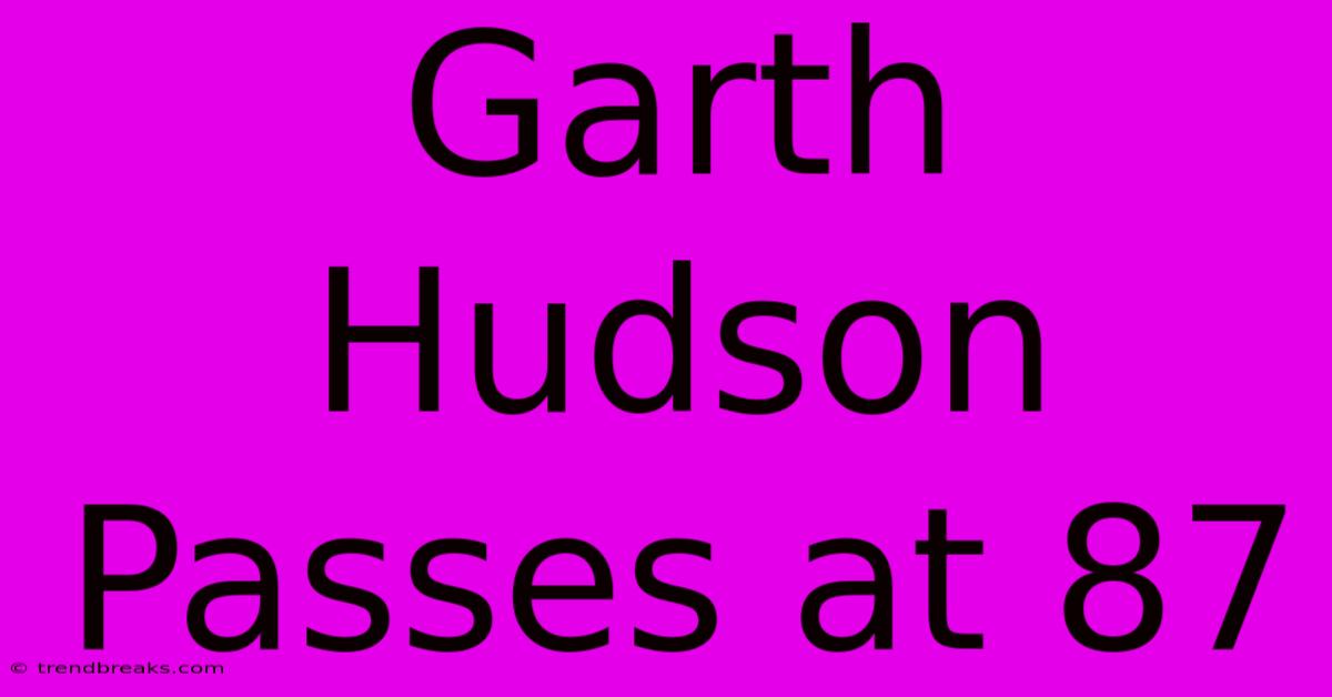 Garth Hudson Passes At 87