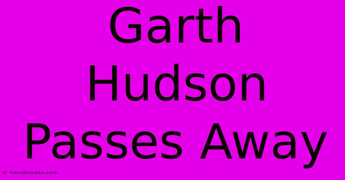 Garth Hudson Passes Away